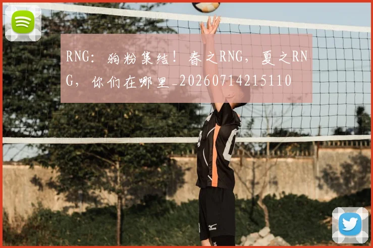 RNG：狗粉集结！春之RNG，夏之RNG，你们在哪里_20260714215110