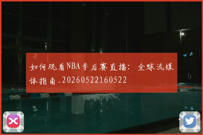 如何观看NBA季后赛直播:全球流媒体指南_20260522160522