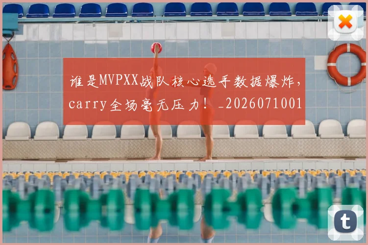 谁是MVPXX战队核心选手数据爆炸,carry全场毫无压力!_20260710013430