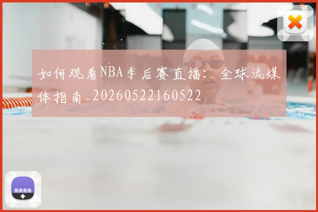 如何观看NBA季后赛直播：全球流媒体指南_20260522160522