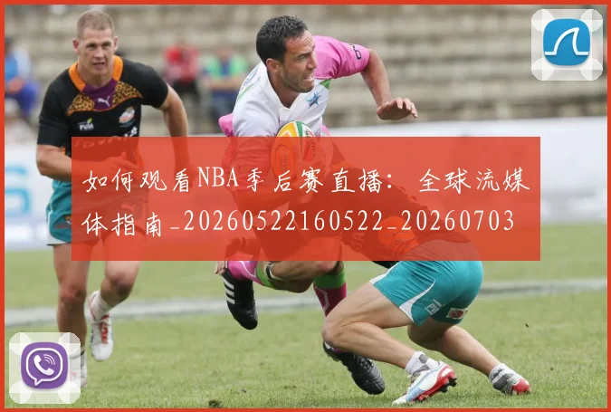 如何观看NBA季后赛直播：全球流媒体指南_20260522160522_20260703230721_20260720183053